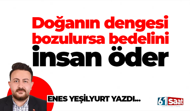 Doğanın Dengesi Bozulursa Bedelini İnsan Öder