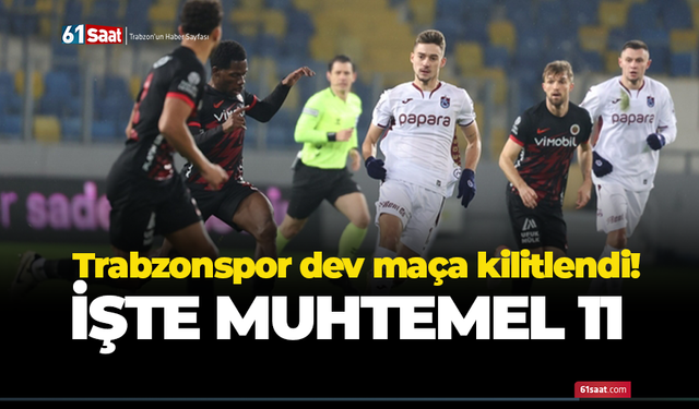 Trabzonspor dev maça kilitlendi! İşte muhtemel 11
