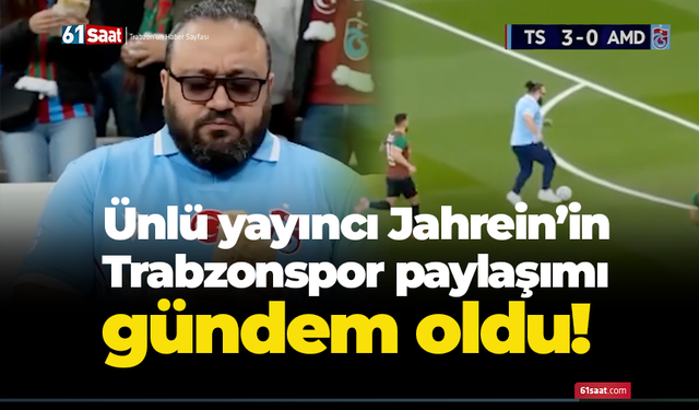 Ünlü yayıncı Jahrein’in Trabzonspor paylaşımı gündem oldu!