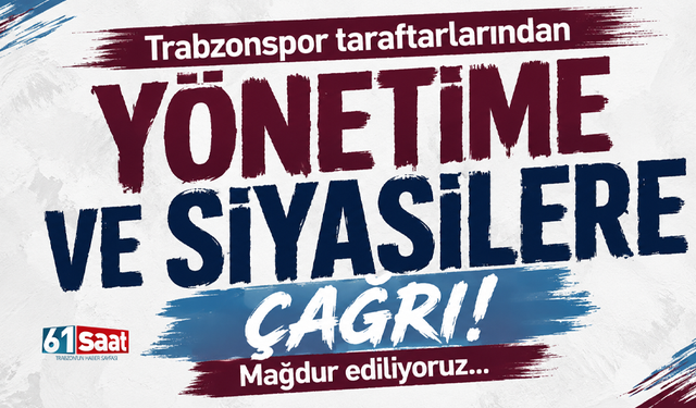Trabzonspor taraftarlarından yönetime ve siyasilere çağrı! Mağdur ediliyoruz...