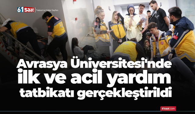 Avrasya Üniversitesi'nde ilk ve acil yardım tatbikatı gerçekleştirildi