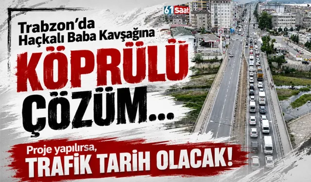Trabzon'da Akçaabat Haçkalı Baba Kavşağına köprülü çözüm...