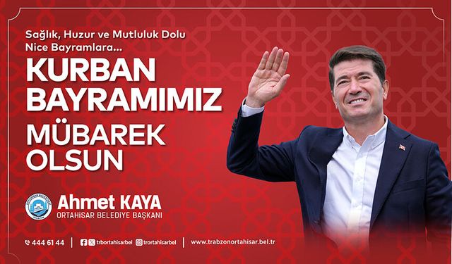 Ortahisar Belediye Başkanı Ahmet Kaya, Kurban Bayramı Kutlama Mesajı