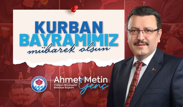 Trabzon Büyükşehir Belediyesi Başkanı Ahmet Metin Genç, Kurban Bayramı Kutlama Mesajı