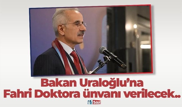 Bakan Uraloğlu’na  Fahri Doktora ünvanı verilecek..