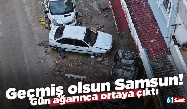 Geçmiş olsun Samsun! Gün ağarınca ortaya çıktı