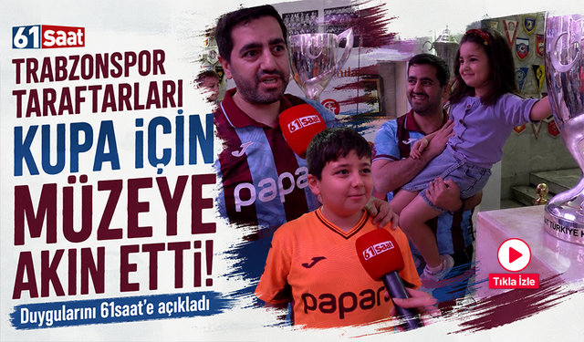 Trabzonspor taraftarları kupa için müzeye akın etti! Duygularını 61saat'e açıkladı