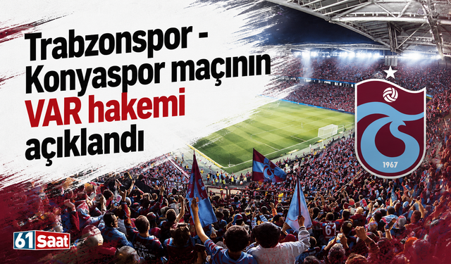 Trabzonspor - Konyaspor maçının VAR hakemi açıklandı