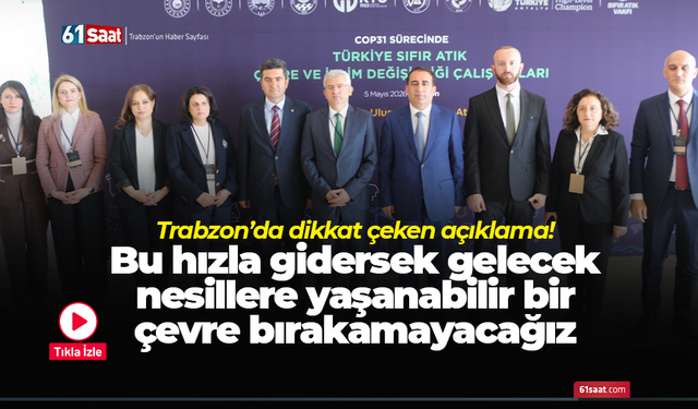 Trabzon’da dikkat çeken açıklama! Bu hızla gidersek gelecek nesillere yaşanabilir bir çevre bırakamayacağız