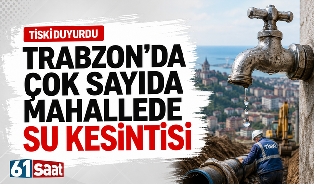 TİSKİ duyurdu: Trabzon’da su kesintisi yaşanacak
