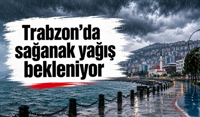 Trabzon’da sağanak yağış bekleniyor