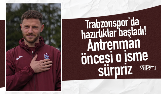 Trabzonspor'da  hazırlıklar başladı! Antrenman öncesi o isme  sürpriz