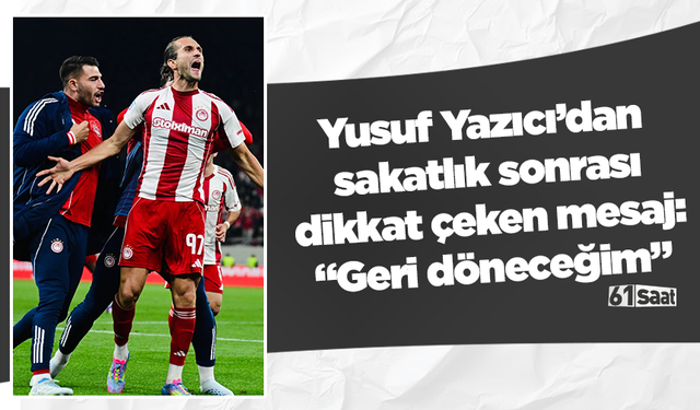 Yusuf Yazıcı’dan sakatlık sonrası dikkat çeken mesaj: “Geri döneceğim”
