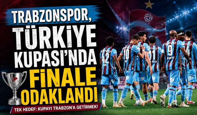 Trabzonspor, Türkiye Kupası'nda finale odaklandı