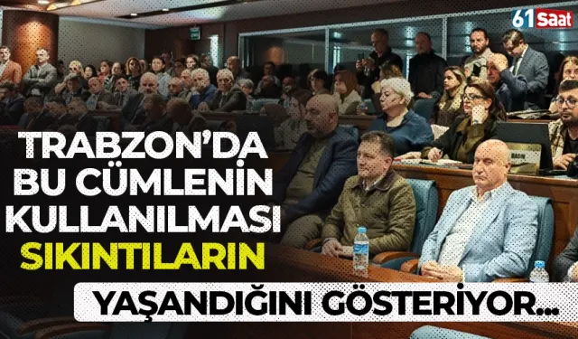 Trabzon'da bu cümlenin kullanılmış olması bazı sıkıntıların olduğunu gösteriyor!