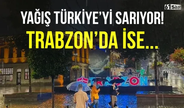 Yağış Türkiye’yi sarıyor! Meteorolojiden Trabzon'a sağanak uyarısı...