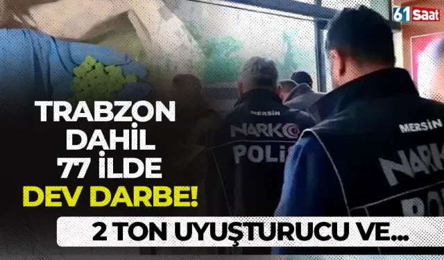Trabzon dahil 77 ilde dev darbe: 2 ton uyuşturucu ele geçirildi...