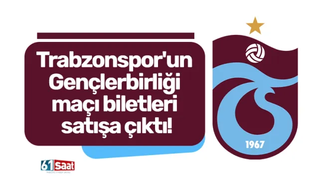 Trabzonspor'un Gençlerbirliği maçı biletleri satışa çıktı!