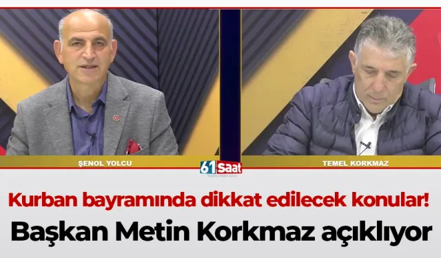 Kurban bayramında dikkat edilecek konular! Başkan Metin Korkmaz açıklıyor