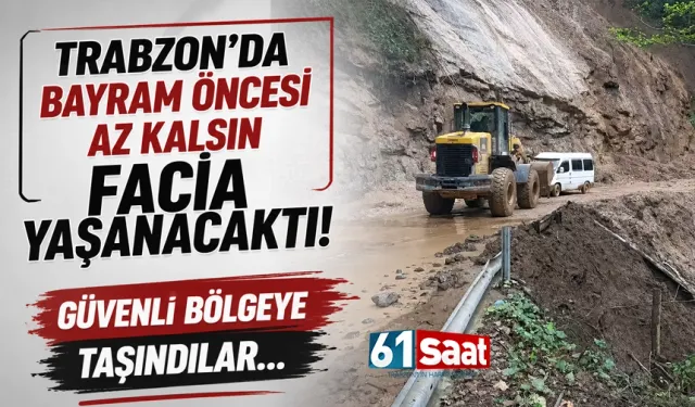 Trabzon'da bayram öncesi az kalsın facia yaşanacaktı! Güvenli bölgeye taşındılar...
