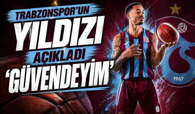 Trabzonspor'un yıldızı açıkladı 'Güvendeyim'
