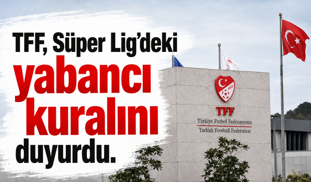 TFF, Süper Lig’deki yabancı kuralını duyurdu