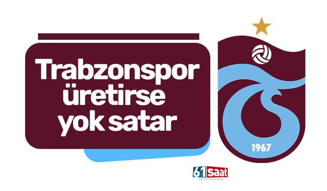 Trabzonspor üretirse yok satar