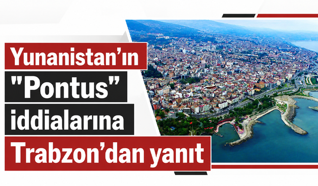 Yunanistan’ın “Pontus” iddialarına Trabzon’dan yanıt