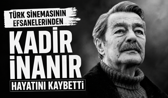 Türk sinemasının efsanelerinden Kadir İnanır, hayatını kaybetti!