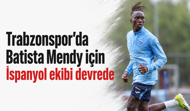 Trabzonspor’da Batista Mendy için İspanyol ekibi devrede