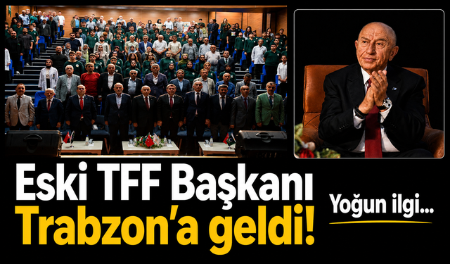 Eski TFF Başkanı Trabzon’a geldi! Yoğun ilgi…