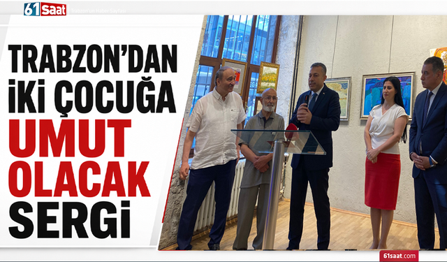 Trabzon’dan iki çocuğa umut olacak sergi