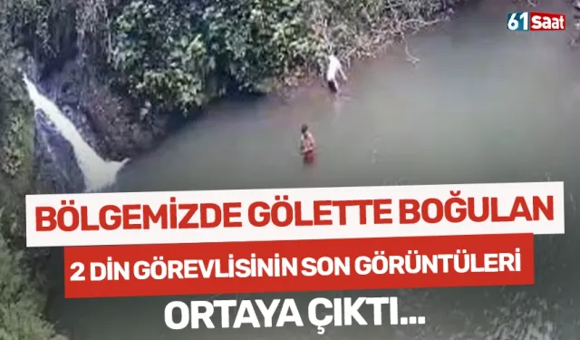 Bölgemizde gölette boğulan 2 din görevlisinin son görüntüleri ortaya çıktı