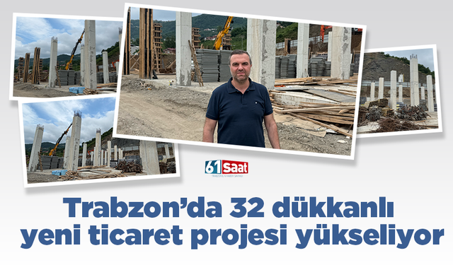 Trabzon’da 32 dükkanlı yeni ticaret projesi yükseliyor