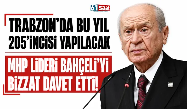 Trabzon'da 205.'si yapılacak! MHP Lideri Devlet Bahçeli'yi bizzat davet etti