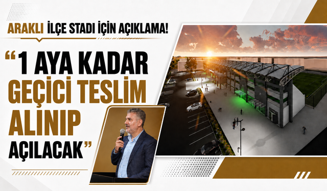 Araklı ilçe stadı için açıklama! "1 aya kadar geçici teslim alınıp açılacak"