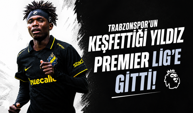Trabzonspor’un keşfettiği yıldız Premier Lig’e gitti!