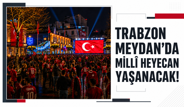 Trabzon Meydan’da millî heyecan yaşanacak!