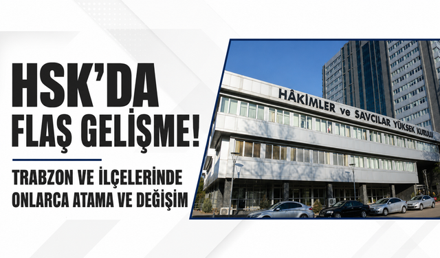 HSK’da flaş gelişme! Trabzon ve ilçelerinde onlarca atama ve değişim