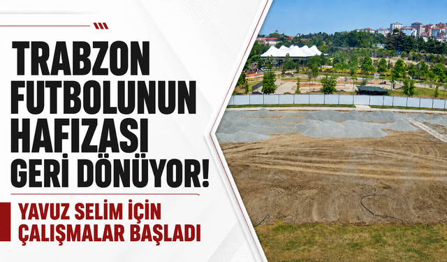 Trabzon futbolunun hafızası geri dönüyor! Yavuz Selim için çalışmalar başladı
