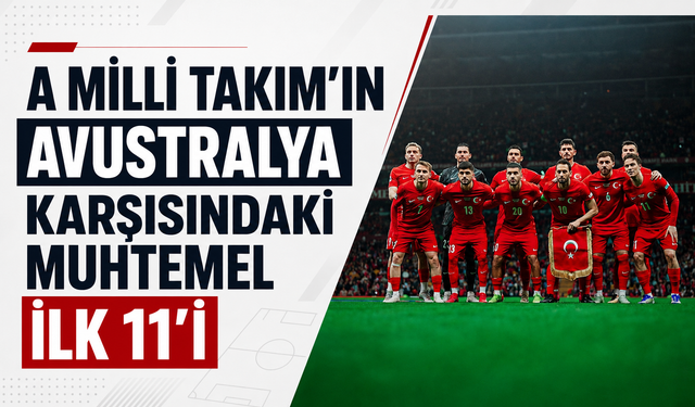 A Milli Takım’ın Avustralya karşısındaki muhtemel 11’i