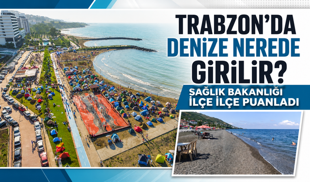 Trabzon'da denize nerede girilir? Sağlık Bakanlığı ilçe ilçe puanladı