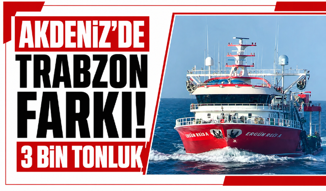 Akdeniz’de Trabzon farkı! 3 bin tonluk