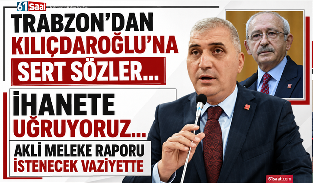Trabzon’dan Kılıçdaroğlu’na sert sözler…  İhanete uğruyoruz…  Akli meleke raporu istenecek vaziyette