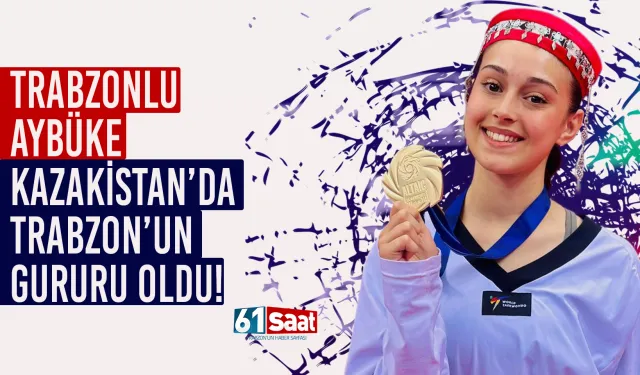 Trabzonlu Aybüke, Kazakistan'da Türkiye'yi gururlandırdı