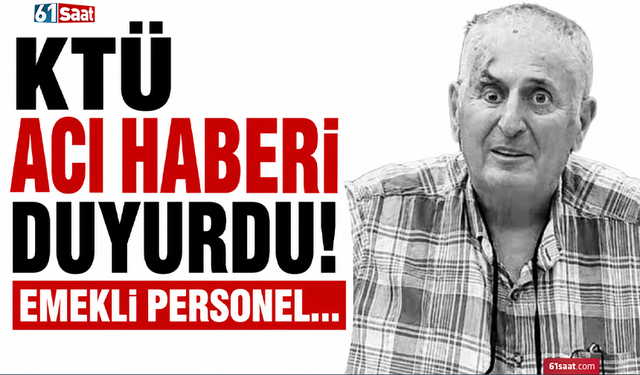 KTÜ acı haberi duyurdu! Emekli personel...