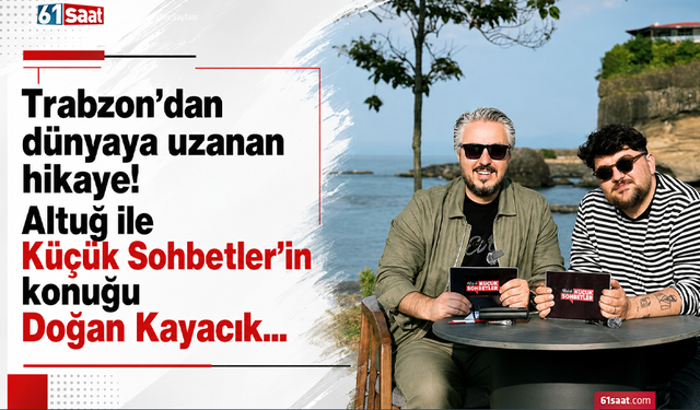Trabzon’dan dünyaya uzanan hikaye! Altuğ ile Küçük Sohbetler’in konuğu Doğan Kayacık…