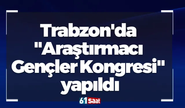 Trabzon'da "Araştırmacı Gençler Kongresi" yapıldı