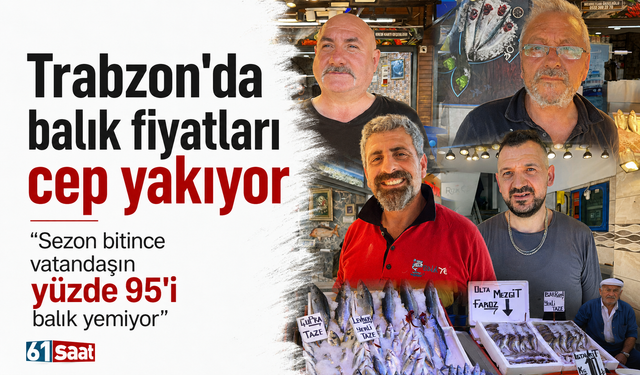 Trabzon'da balık fiyatları cep yakıyor:  ''Sezon bitince vatandaşın yüzde 95'i balık yemiyor''