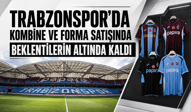 Trabzonspor’da Kombine ve Forma Satışında beklentilerin altında kaldı…